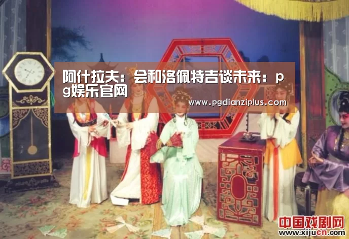 阿什拉夫:会和洛佩特吉谈未来:pg娱乐官网(图2) pg电子